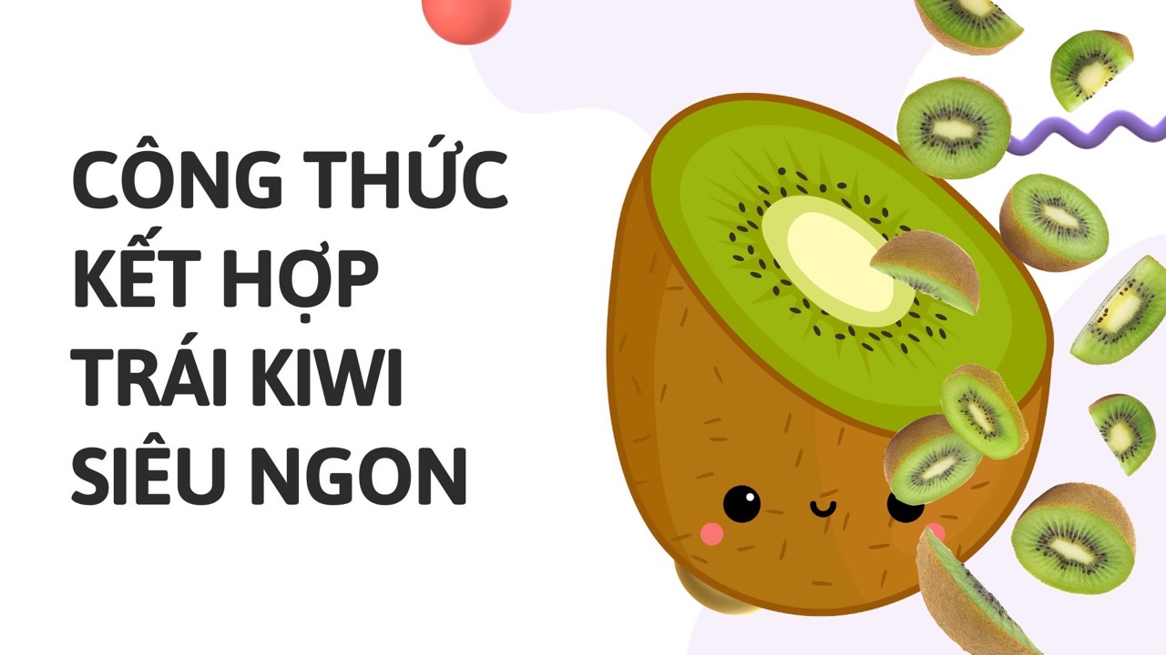 4 công thức kết hợp với trái kiwi tốt cho sức khoẻ